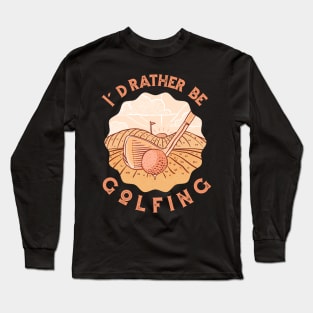 I'd Rather Be Golfing Long Sleeve T-Shirt